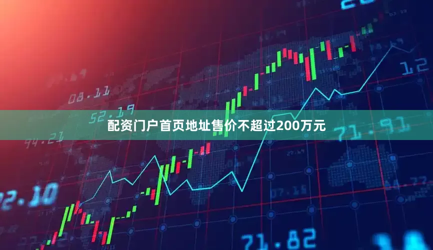 配资门户首页地址售价不超过200万元