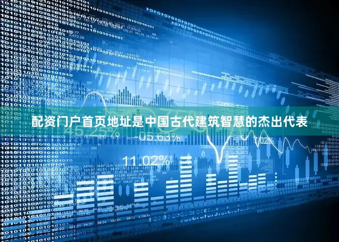 配资门户首页地址是中国古代建筑智慧的杰出代表