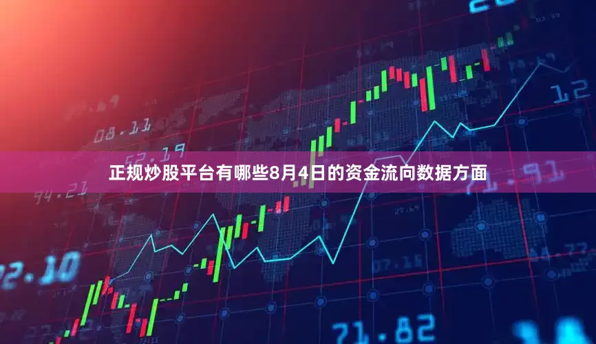 正规炒股平台有哪些8月4日的资金流向数据方面