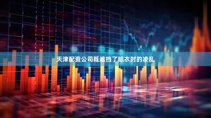天津配资公司既遮挡了晾衣时的凌乱