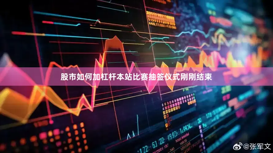 股市如何加杠杆本站比赛抽签仪式刚刚结束